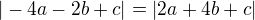 $|-4a-2b+c|=|2a+4b+c|$