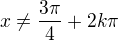 $x \ne\frac{3\pi}{4}+2k\pi$