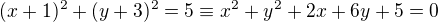 $(x+1)^{2}+(y+3)^{2}=5\equiv x^{2}+y^{2}+2x+6y+5=0$