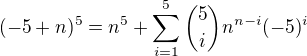 $(-5+n)^5=n^5+\sum_{i=1}^{5}\binom{5}{i}n^{n-i}{(-5)^i}$