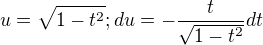 $u=\sqrt{1-t^{2}}; du=-\frac{t}{\sqrt{1-t^{2}}}dt$