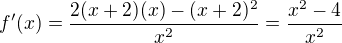 $f'(x) = \frac{2(x+2)(x)-(x+2)^2}{x^2}=\frac{x^2-4}{x^2}$