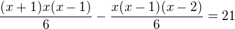 $\frac{(x+1)x(x-1)}{6}-\frac{x(x-1)(x-2)}{6}=21$