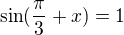 $\sin(\frac\pi3+x)=1$