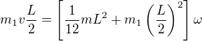 $m_1v\frac L2=\left[\frac1{12}mL^2+m_1\left(\frac L2\right)^2\right]\omega$