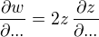 $\frac {\partial w}{\partial ...} = 2z\,\frac {\partial z}{\partial ...} $