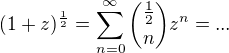 $(1+z)^{\frac{1}{2}}=\sum_{n=0}^{\infty}{\frac{1}{2} \choose n}z^n=...$
