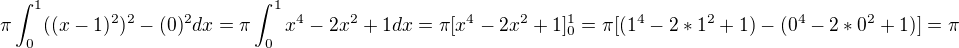 $\pi\int_0^1 ((x-1)^2)^2-(0)^2dx=\pi\int_0^1 x^4-2x^2+1 dx= \pi[x^4-2x^2+1]_0^1 = \pi[(1^4-2*1^2+1)-(0^4-2*0^2+1)]=\pi $