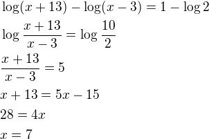 $\log(x+13)-\log(x-3)=1-\log 2\nl\log{\frac{x+13}{x-3}}=\log{\frac{10}{2}}\nl\frac{x+13}{x-3}=5\nlx+13=5x-15\nl28=4x\nlx=7$