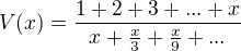 $V(x)=\frac{1+2+3+...+x}{x+\frac{x}{3}+\frac{x}{9}+...}$