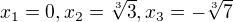 $x_1=0,x_2=\sqrt[3]{3},x_3=-\sqrt[3]{7}$