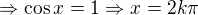 $\Rightarrow \cos x=1 \Rightarrow x=2k\pi $