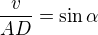 $\frac v{AD}=\sin\alpha$
