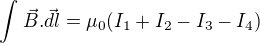 $\int_{}^{}\vec{B}.\vec{dl} = \mu _{0}(I_1+I_2-I_3-I_4) $