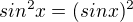 $sin^{2}x=(sinx)^{2}$