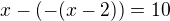 $x-(-(x-2))=10$