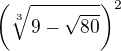 $\(\sqrt[3]{9-\sqrt{80}}\)^2$