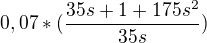 $0,07*(\frac{35s+1+175s^2}{35s})$
