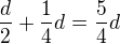 $\frac{d}{2}+\frac14d=\frac54d$