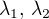 $\lambda _1 , \, \lambda _2 $