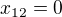 $x_{12}=0$