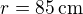 $r=85\,\rm{cm}$