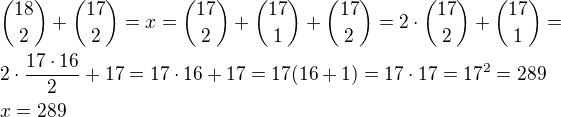 ${18\choose2}+{17\choose2}=x={17\choose2}+{17\choose1}+{17\choose2}=2\cdot{17\choose2}+{17\choose1}=\nl2\cdot\frac{17\cdot16}{2}+17=17\cdot 16+17=17(16+1)=17\cdot 17=17^2=289\nlx=289$