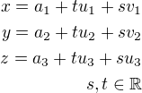 $x = a_1 + tu_1 + sv_1 \\ y = a_2 + tu_2 + sv_2 \\ z = a_3 + tu_3 + su_3 \\ s,t \in \mathbb{R}$