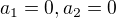 $a_1=0, a_2=0$