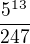 $\frac{5^{13}}{247}$