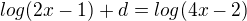 $log(2x-1)+d=log(4x-2)$