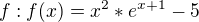 $f: f(x)=x^2 * e^{x+1} -5$