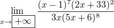 $\lim_{x\rightarrow \boxed{+\infty}}\frac{(x-1)^7 (2x+33)^2}{3x(5x+6)^8}$