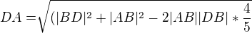 $DA = \sqrt[]{(|BD|^{2} + |AB|^{2} -2|AB||DB| * \frac{4}{5}}$