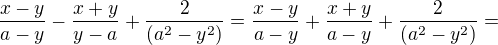 $\frac{x-y}{a-y}-\frac{x+y}{y-a}+\frac{2}{(a^2-y^2)}=\frac{x-y}{a-y}+\frac{x+y}{a-y}+\frac{2}{(a^2-y^2)}=$