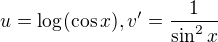 $u=\log_{}(\cos x), v^{\prime}=\frac{1}{\sin ^{2}x}$
