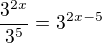 $\frac{3^{2x}}{3^5}=3^{2x-5}$