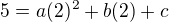 $5=a(2)^2+b(2)+c$