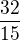 $\frac{32}{15}$