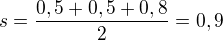 $s=\frac{0,5+0,5+0,8}{2}=0,9$