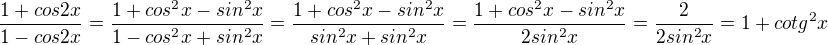 $\frac{1+cos2x} {1-cos2x}=\frac{1+cos^2x - sin^2x} {1 - cos^2x + sin^2x} = \frac{1+cos^2x - sin^2x} { sin^2x+ sin^2x} = \frac{1+cos^2x - sin^2x} {2sin^2x}= \frac{2} {2sin^2x}= 1+cotg^2x$