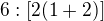 $6:[2(1+2)]$