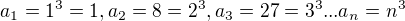 $a_1=1^3 = 1, a_2 = 8 = 2^3, a_3 = 27 = 3^3 ... a_n = n^3$