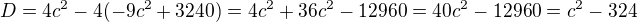 $D = 4c^2-4(-9c^2+3240)=4c^2+36c^2-12960 = 40c^2 -12960 = c^2 - 324$