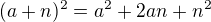 $(a+n)^2=a^2+2an+n^2$