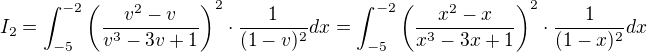 $I_{2} = \int^{-2}_{-5}\left(\frac{v^2-v}{v^3-3v+1}\right)^2 \cdot \frac{1}{(1-v)^2}dx =\int^{-2}_{-5}\left(\frac{x^2-x}{x^3-3x+1}\right)^2\cdot \frac{1}{(1-x)^2}dx$