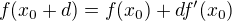 $f(x_0+d)=f(x_0)+df'(x_0)$