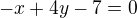 $-x + 4y - 7 = 0$