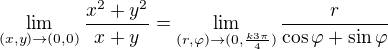 $\lim_{(x,y)\to(0,0)}\frac{x^{2}+y^{2}}{x+y}= \lim_{(r,\varphi )\to(0,\frac{k3\pi }{4})}\frac{r}{\cos \varphi +\sin \varphi }$