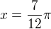 $x=\frac{7}{12}\pi $